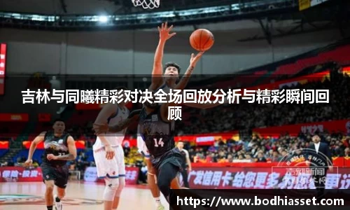 吉林与同曦精彩对决全场回放分析与精彩瞬间回顾